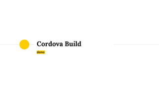 demo
Cordova Build
 