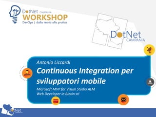 Continuous Integration per
sviluppatori mobile
Antonio Liccardi
Microsoft MVP for Visual Studio ALM
Web Developer in Blexin srl
 