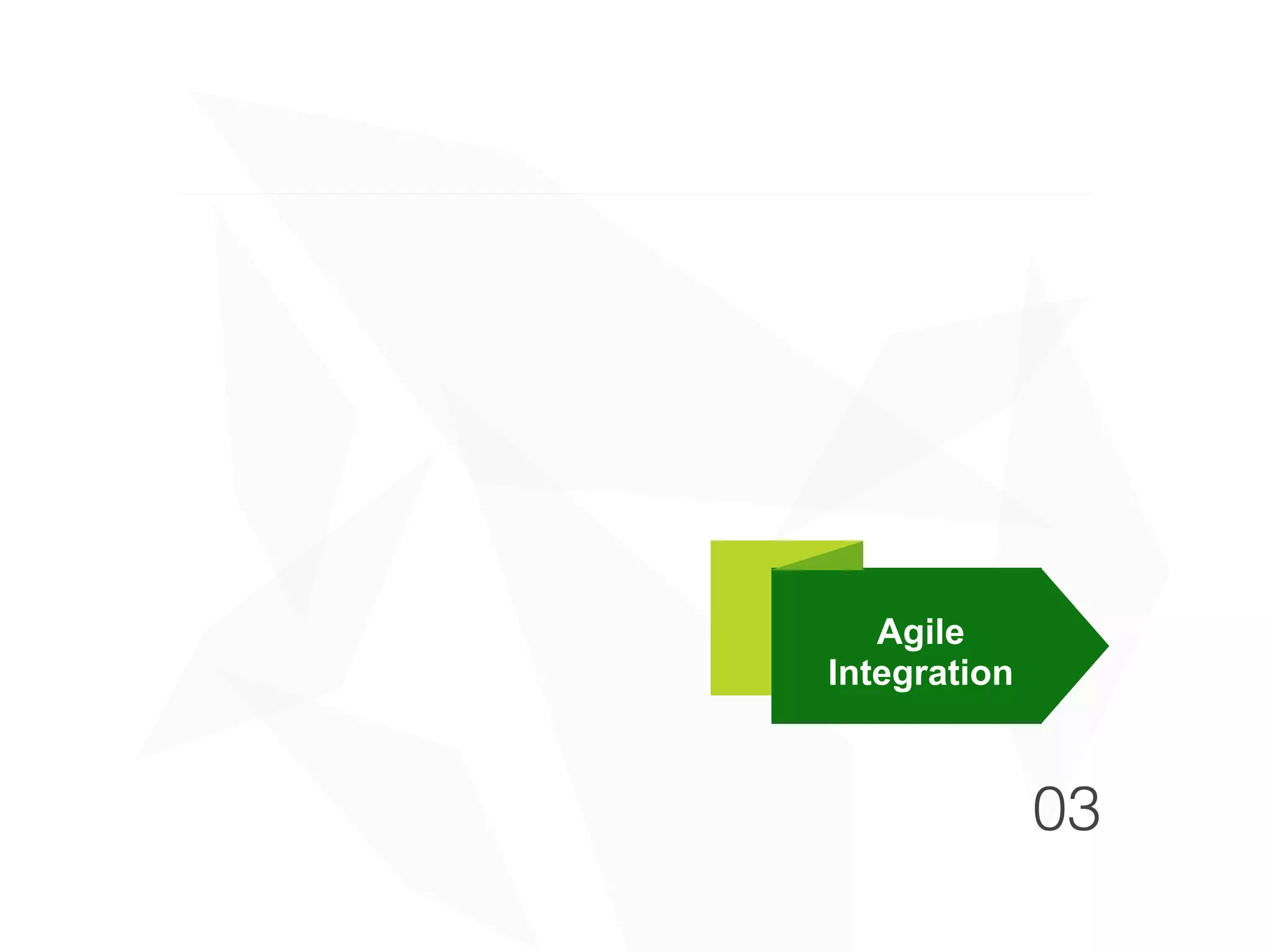 Agile
Integration
03
 