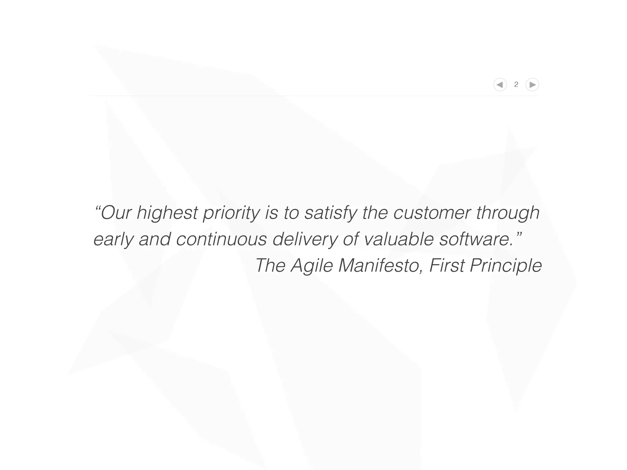 2
“Our highest priority is to satisfy the customer through
early and continuous delivery of valuable software.”
The Agile Manifesto, First Principle
 