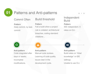 Continuous workﬂow analysis 4
• What can be automated?
• Create a big picture of the product lifecycle
• Find potential areas which can benefit from automation
• Analyze the effort x time x cost
!
Code
Development
Unit Tests
Code Analysis
Code Review
Integration stage
Code Merge
Integration Testing
Packaging
Deployment
QA
Manual
Exploratory Test
UAT
Release
Staging
Production
Release rollback
01
 