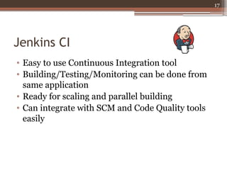 Jenkins CI 
• Easy to use Continuous Integration tool 
• Building/Testing/Monitoring can be done from 
same application 
•...