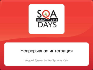 Непрерывная интеграция Андрей Дзыня. Lohika Systems Kyiv 