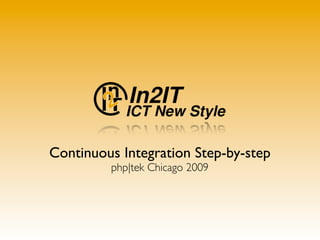 Continuous Integration Step-by-step
         php|tek Chicago 2009
 