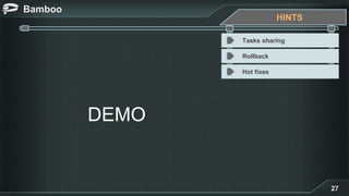 Bamboo
27
DEMO
HINTS
Tasks sharing
Rollback
Hot fixes
 