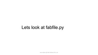 Lets look at fabfile.py

Varun Batra @ Deft Infotech Pvt. Ltd.

 