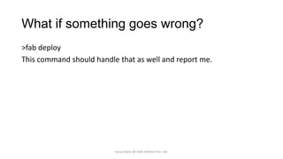 What if something goes wrong?
>fab deploy
This command should handle that as well and report me.

Varun Batra @ Deft Infotech Pvt. Ltd.

 