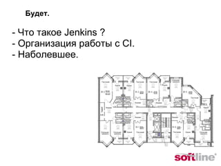 - Что такое Jenkins ? - Организация работы с CI. - Наболевшее. Будет. 