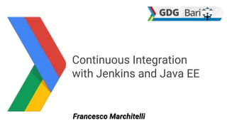Continuous Integration
with Jenkins and Java EE
Francesco Marchitelli
 
