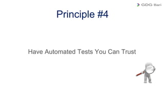 Have Automated Tests You Can Trust
Principle #4
 