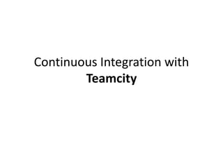 Continuous Integration with
        Teamcity
 
