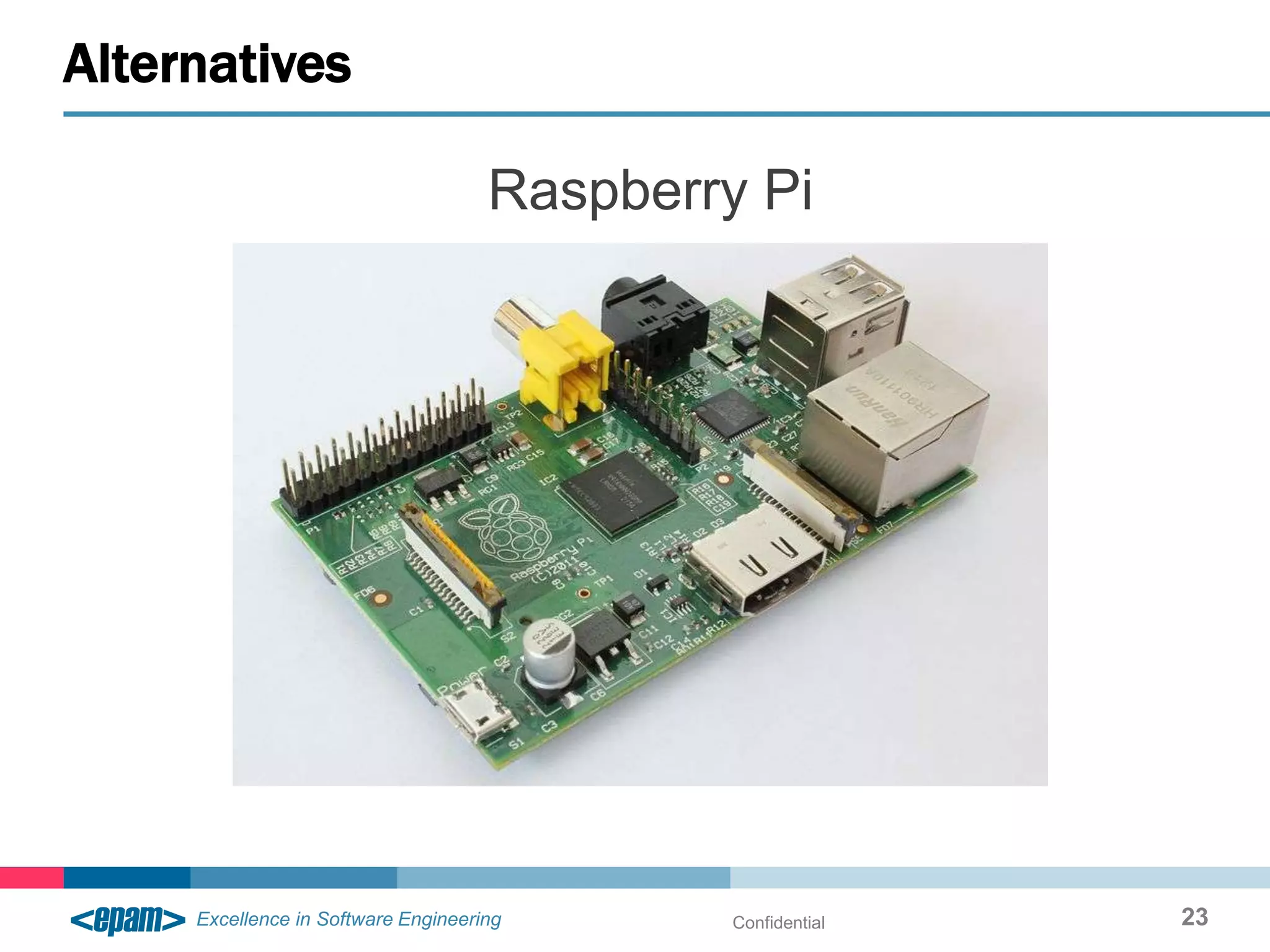 Alternatives

               Raspberry Pi




                        Confidential   23
 