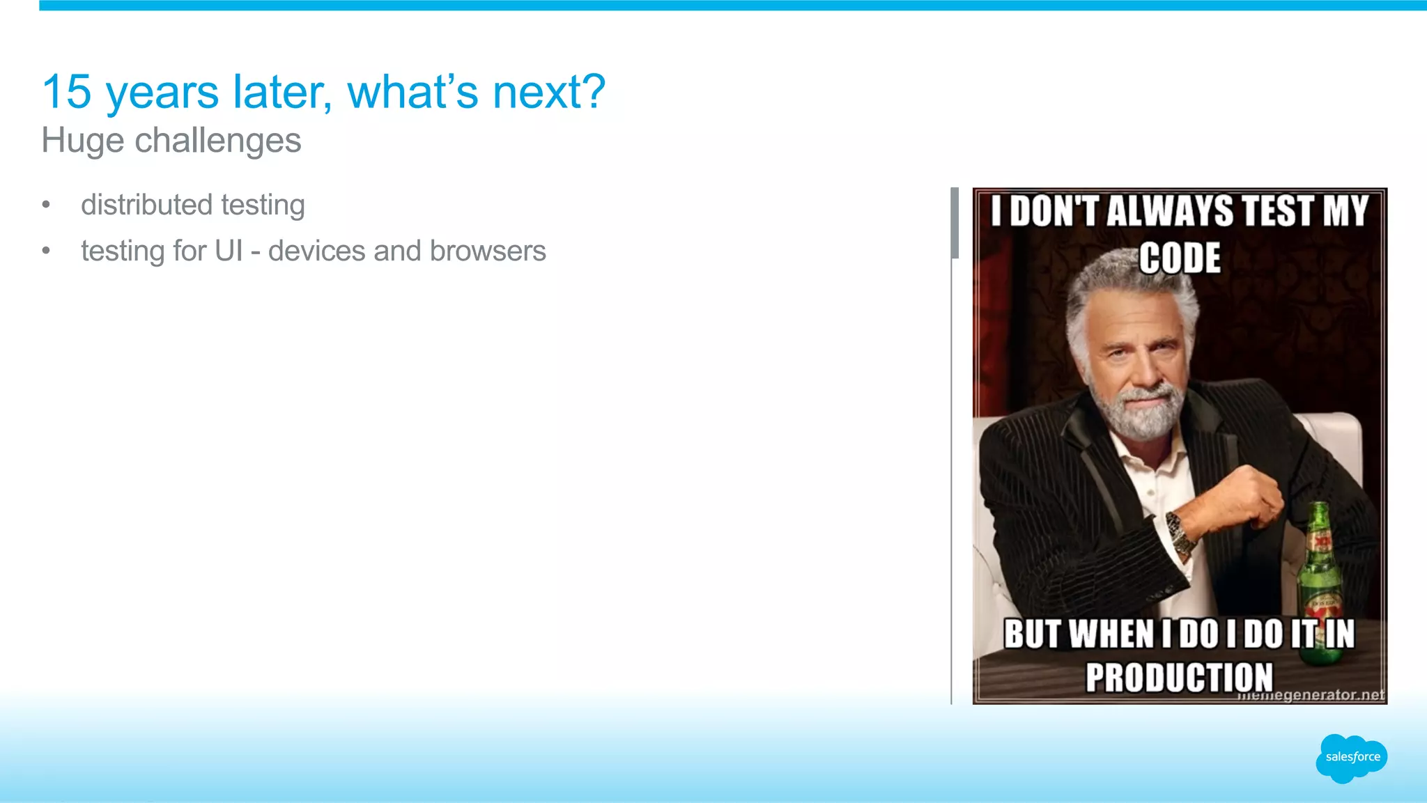15 years later, what’s next?
•  distributed testing
•  testing for UI - devices and browsers
​ Huge challenges
 