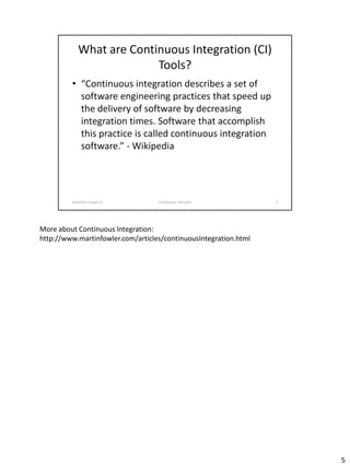 More about Continuous Integration:
http://www.martinfowler.com/articles/continuousIntegration.html
5
 