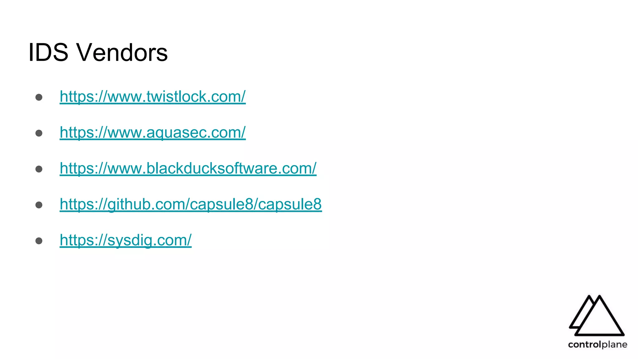 IDS Vendors
● https://www.twistlock.com/
● https://www.aquasec.com/
● https://www.blackducksoftware.com/
● https://github.com/capsule8/capsule8
● https://sysdig.com/
 