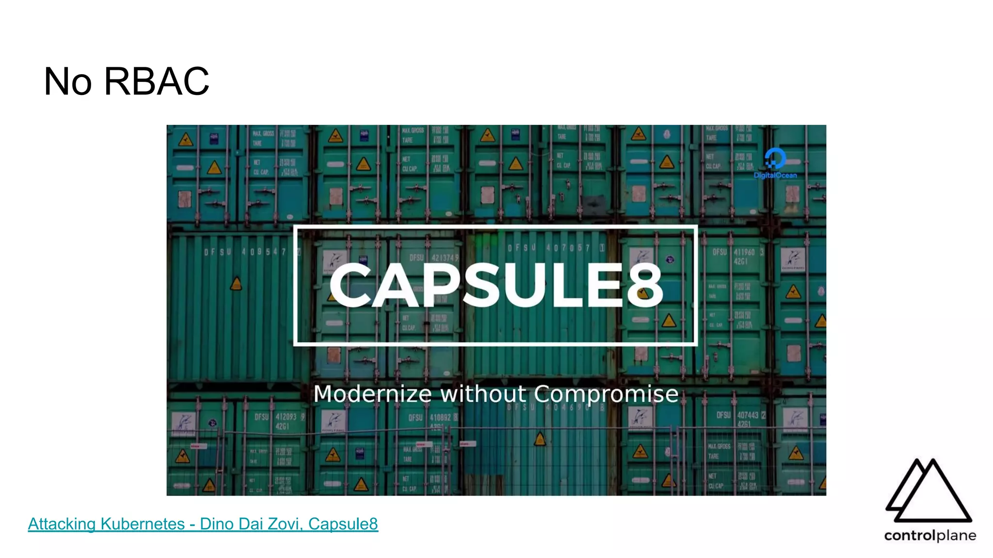 No RBAC
Attacking Kubernetes - Dino Dai Zovi, Capsule8
 
