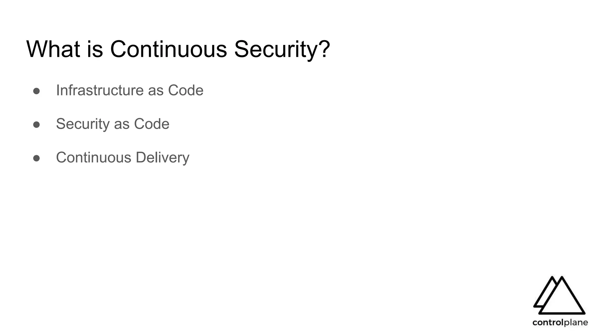 What is Continuous Security?
● Infrastructure as Code
● Security as Code
● Continuous Delivery
 