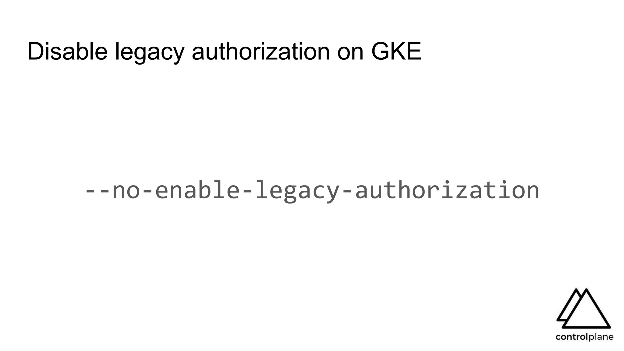 --no-enable-legacy-authorization
Disable legacy authorization on GKE
 