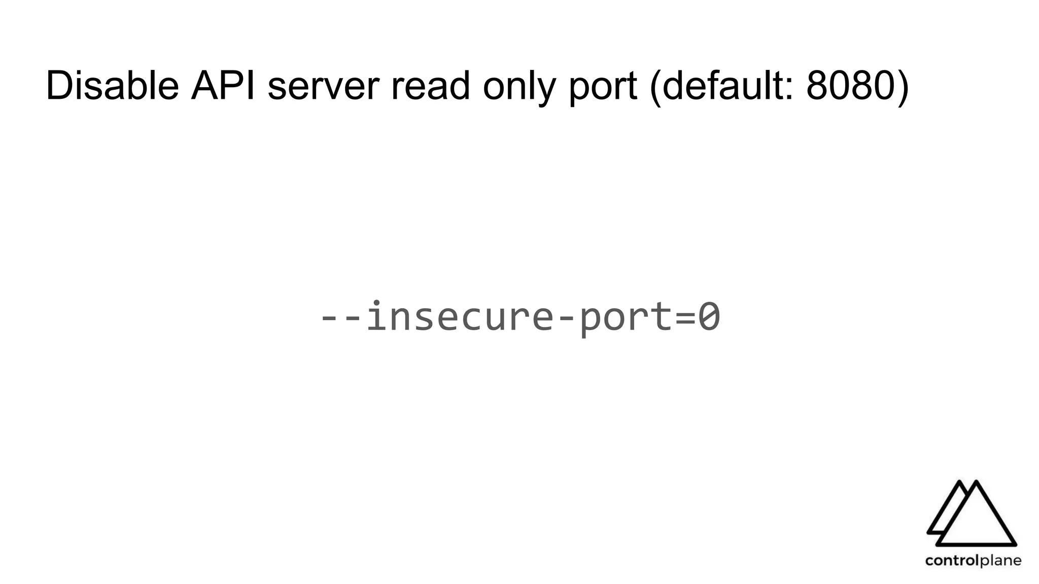 Disable API server read only port (default: 8080)
--insecure-port=0
 