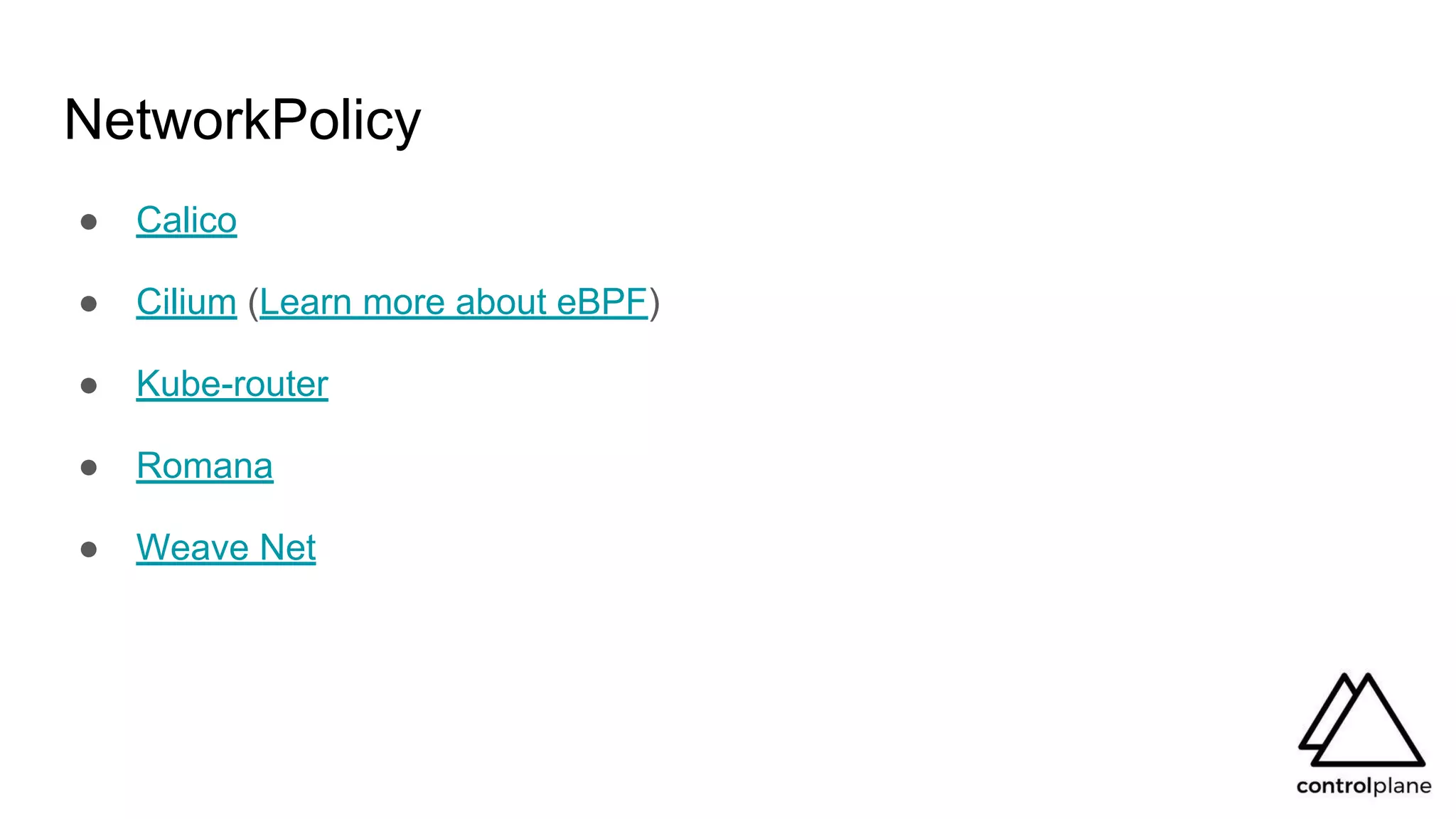 NetworkPolicy
● Calico
● Cilium (Learn more about eBPF)
● Kube-router
● Romana
● Weave Net
 