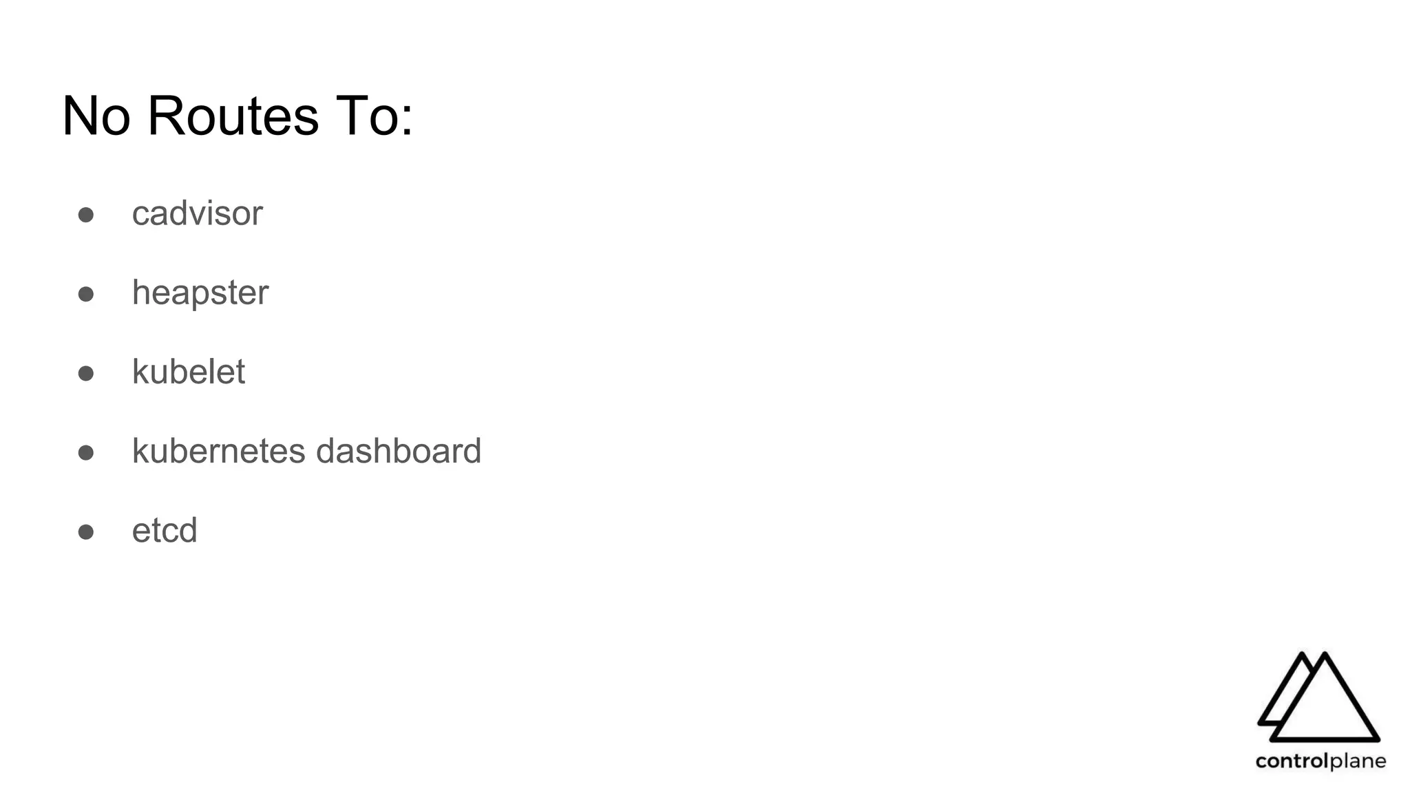 No Routes To:
● cadvisor
● heapster
● kubelet
● kubernetes dashboard
● etcd
 