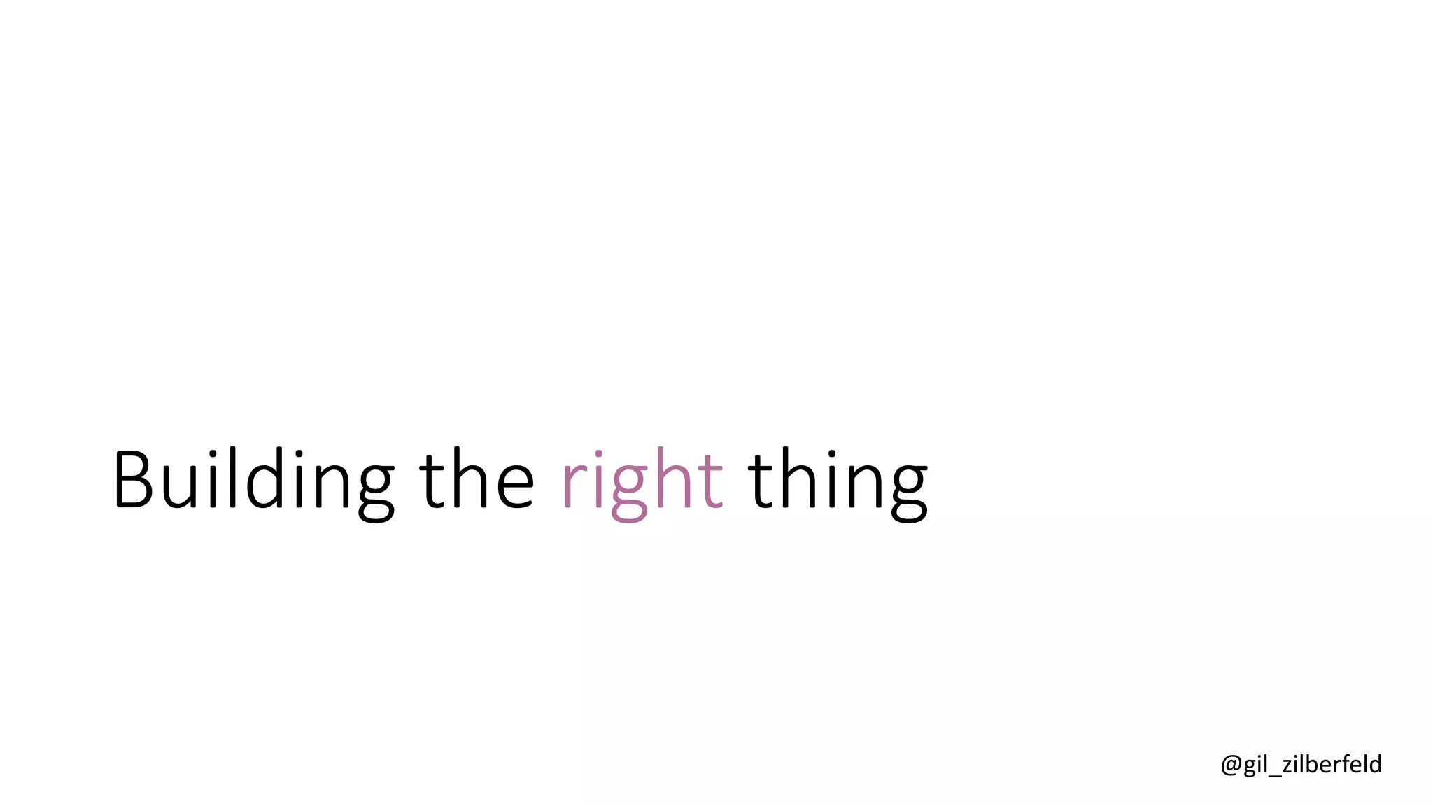 @gil_zilberfeld
Building the right thing
 