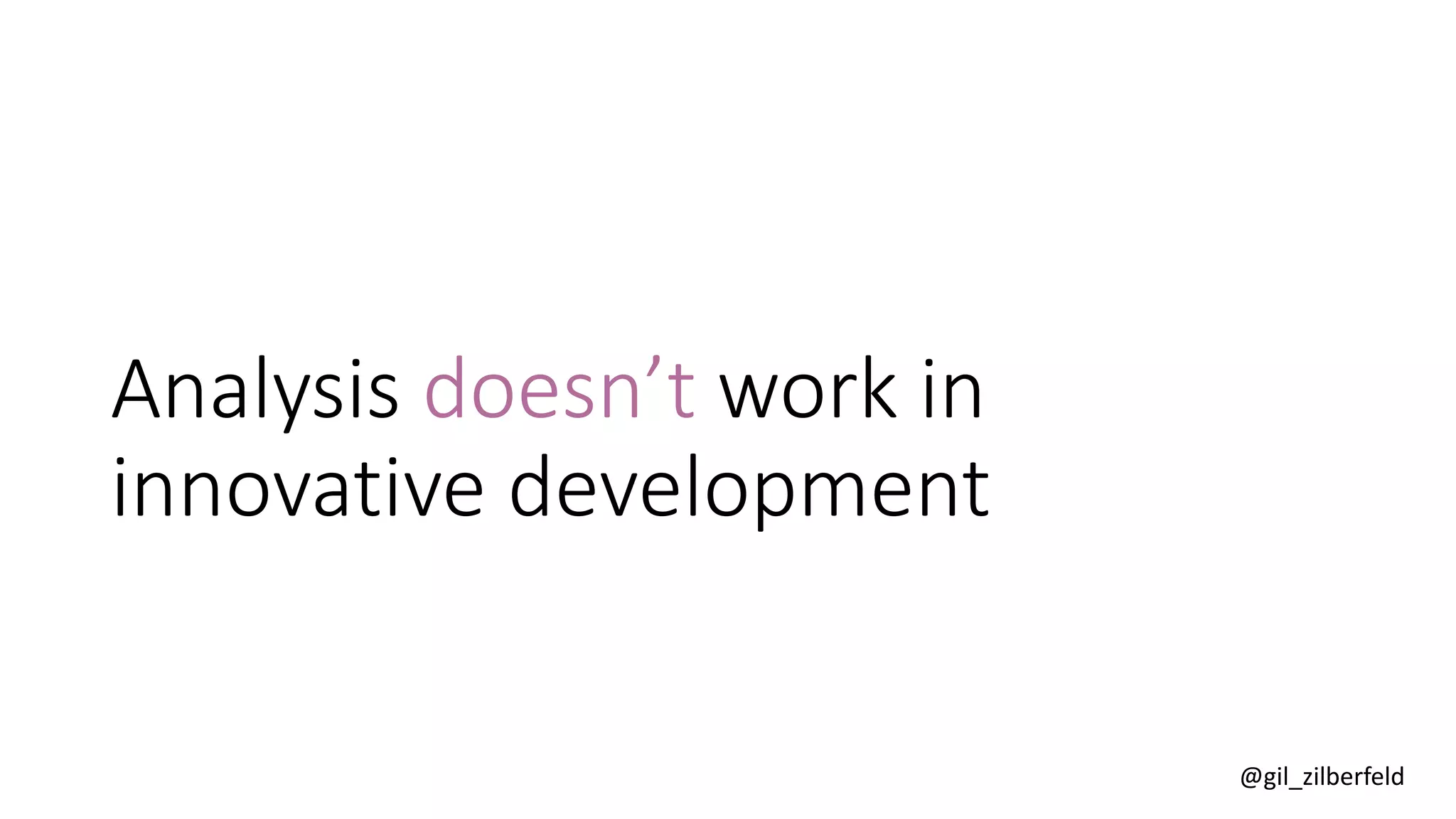 @gil_zilberfeld
Analysis doesn’t work in
innovative development
 