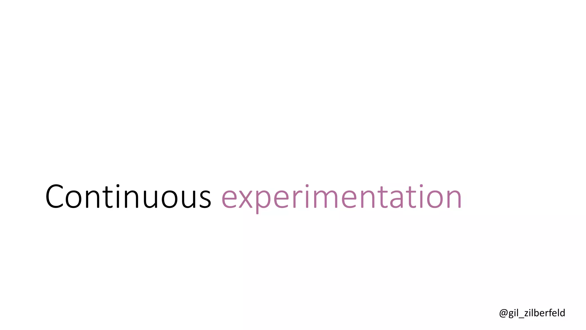 @gil_zilberfeld
Continuous experimentation
 