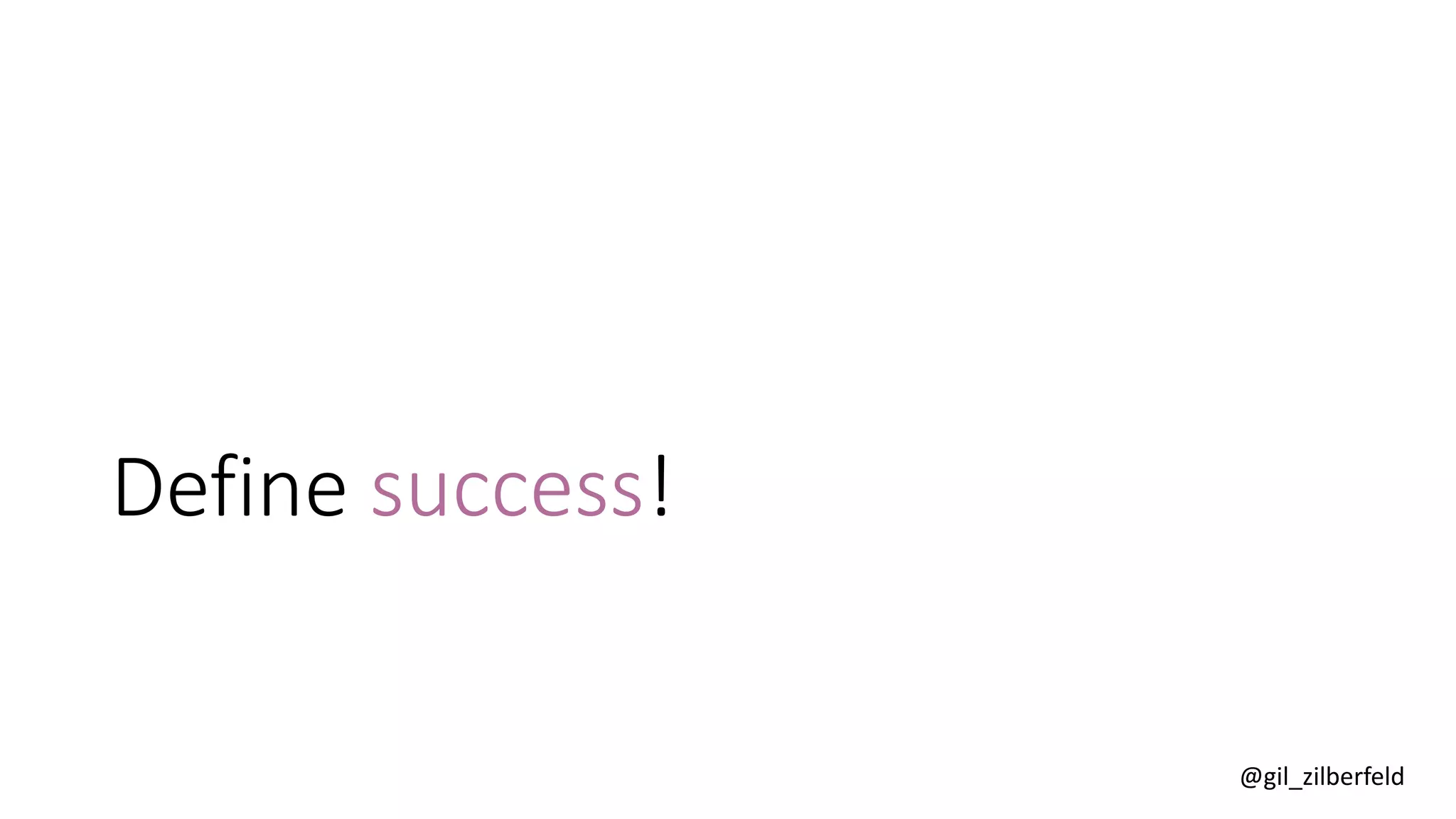 @gil_zilberfeld
Define success!
 