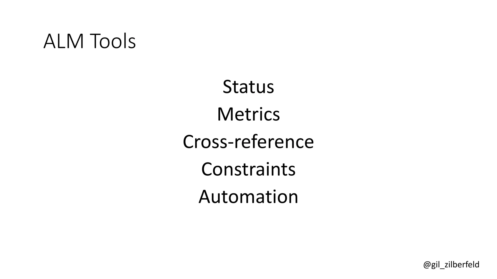 @gil_zilberfeld
ALM Tools
Status
Metrics
Cross-reference
Constraints
Automation
 