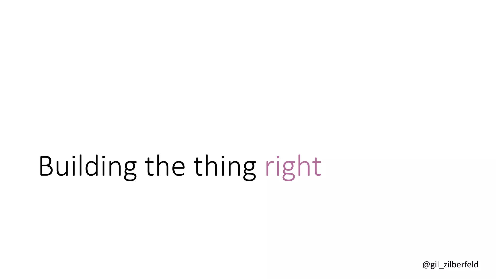 @gil_zilberfeld
Building the thing right
 