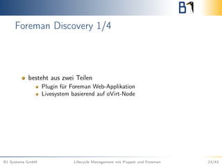 Foreman Discovery 1/4
besteht aus zwei Teilen
Plugin für Foreman Web-Applikation
Livesystem basierend auf oVirt-Node
B1 Systems GmbH Lifecycle Management mit Puppet und Foreman 23/43
 