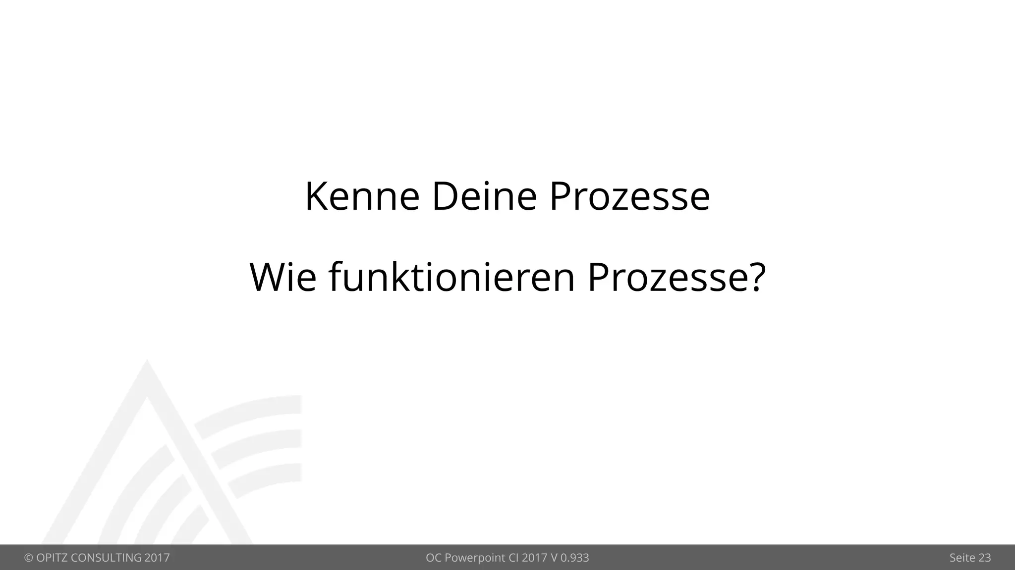 © OPITZ CONSULTING 2017 OC Powerpoint CI 2017 V 0.933 Seite 23
Kenne Deine Prozesse
Wie funktionieren Prozesse?
 