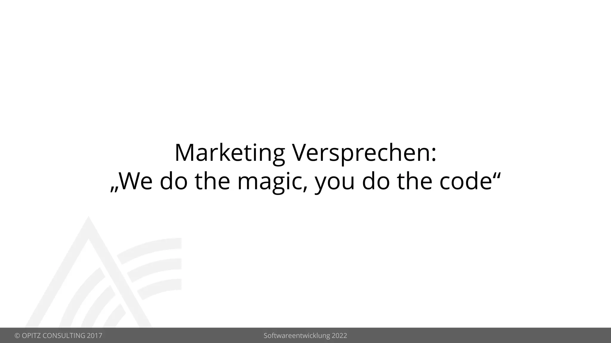 © OPITZ CONSULTING 2017 Softwareentwicklung 2022
Marketing Versprechen:
„We do the magic, you do the code“
 