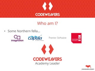 • Some Northern fella…
Academy Leader
Who am I?
 