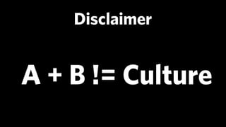 Disclaimer


A + B != Culture
 