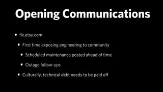 Opening Communications
• ﬁx.etsy.com
 • First time exposing engineering to community
  • Scheduled maintenance posted ahea...