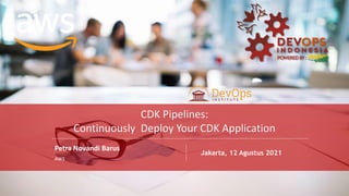 PAGE
1
DEVOPS INDONESIA
PAGE
1
DEVOPS INDONESIA
Petra Novandi Barus
AWS
Jakarta, 12 Agustus 2021
CDK Pipelines:
Continuously Deploy Your CDK Application
 