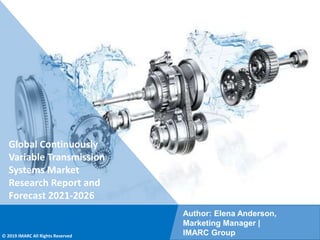 Copyright © IMARC Service Pvt Ltd. All Rights Reserved
Global Continuously
Variable Transmission
Systems Market
Research Report and
Forecast 2021-2026
Author: Elena Anderson,
Marketing Manager |
IMARC Group
© 2019 IMARC All Rights Reserved
 