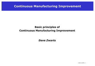 Continuous Manufacturing Improvement Basic principles of  Continuous Manufacturing Improvement Dave Zwarts 