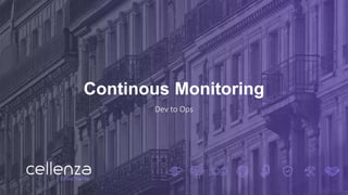 Continous Monitoring
Dev to Ops
 