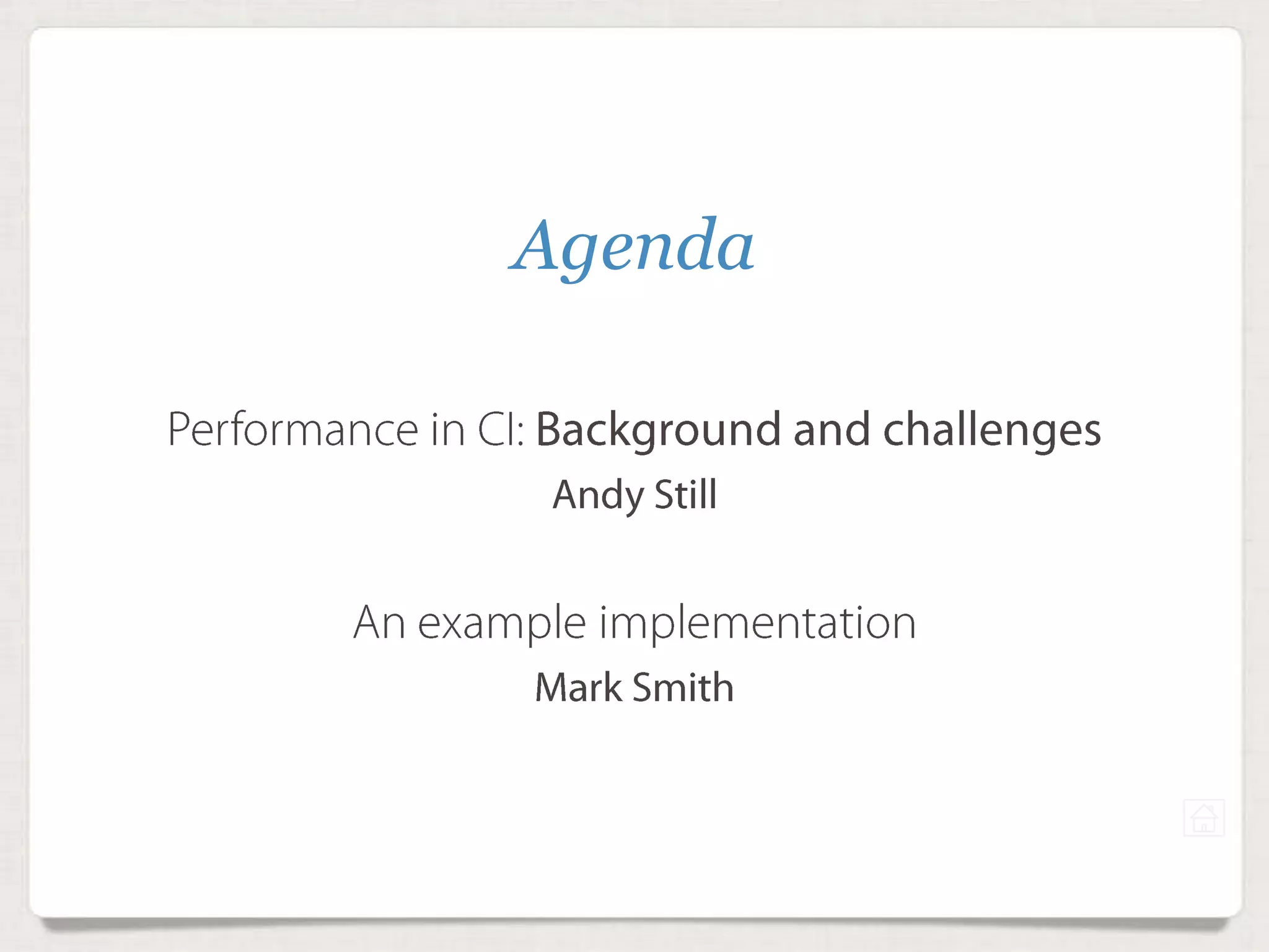 Agenda
Performance in CI: Background and challenges
Andy Still
An example implementation
Mark Smith
 