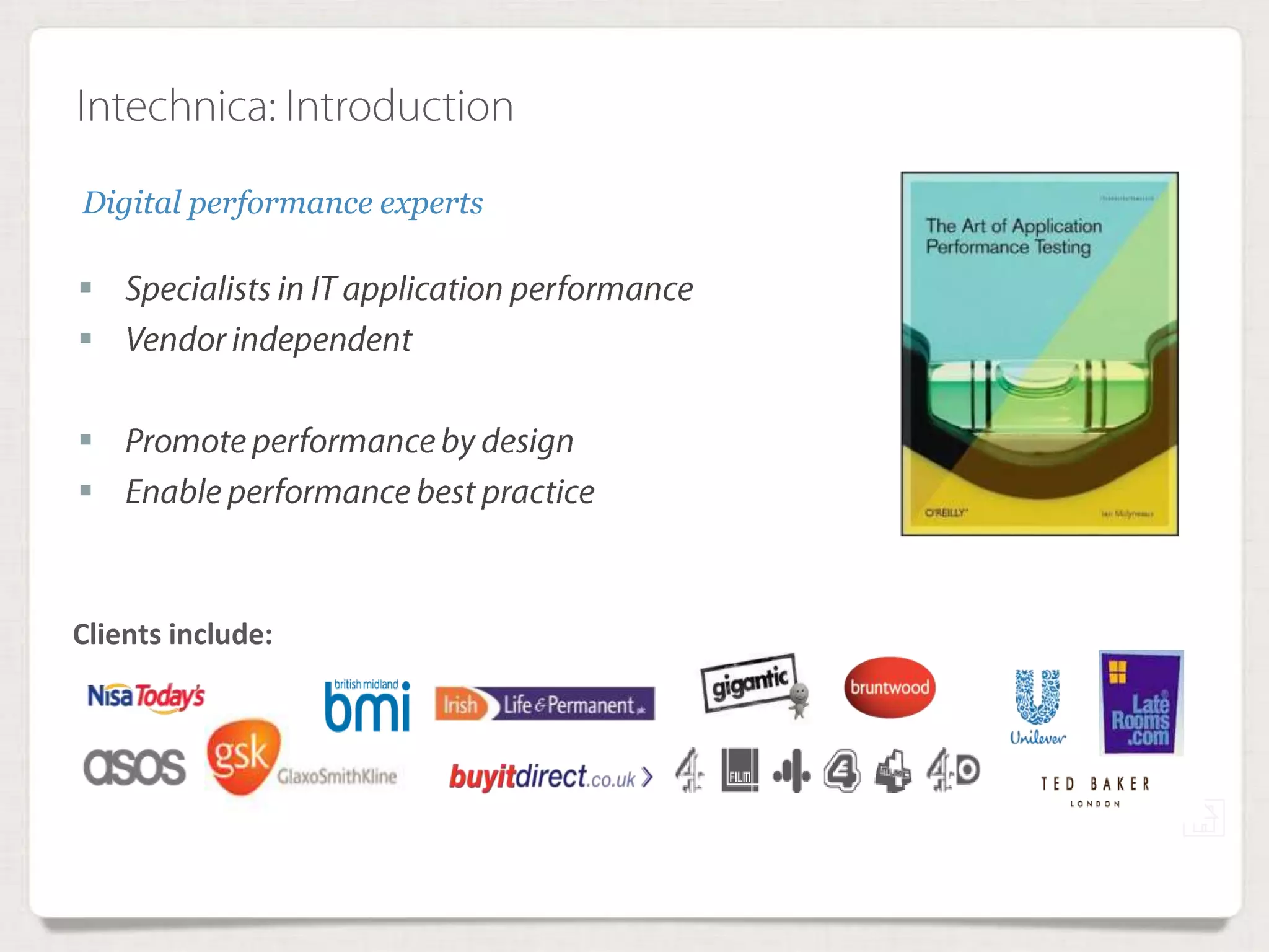 Intechnica: Introduction
 Specialists in IT application performance
 Vendor independent
 Promote performance by design
 Enable performance best practice
Digital performance experts
 