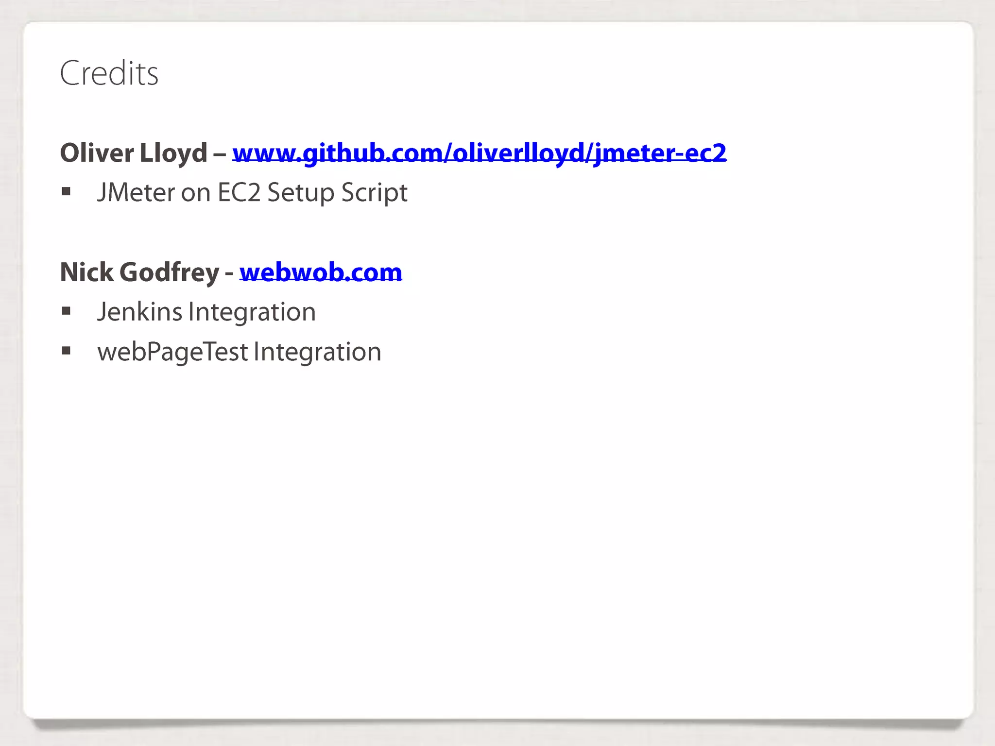 Credits
Oliver Lloyd – www.github.com/oliverlloyd/jmeter-ec2
 JMeter on EC2 Setup Script
Nick Godfrey - webwob.com
 Jenkins Integration
 webPageTest Integration
 