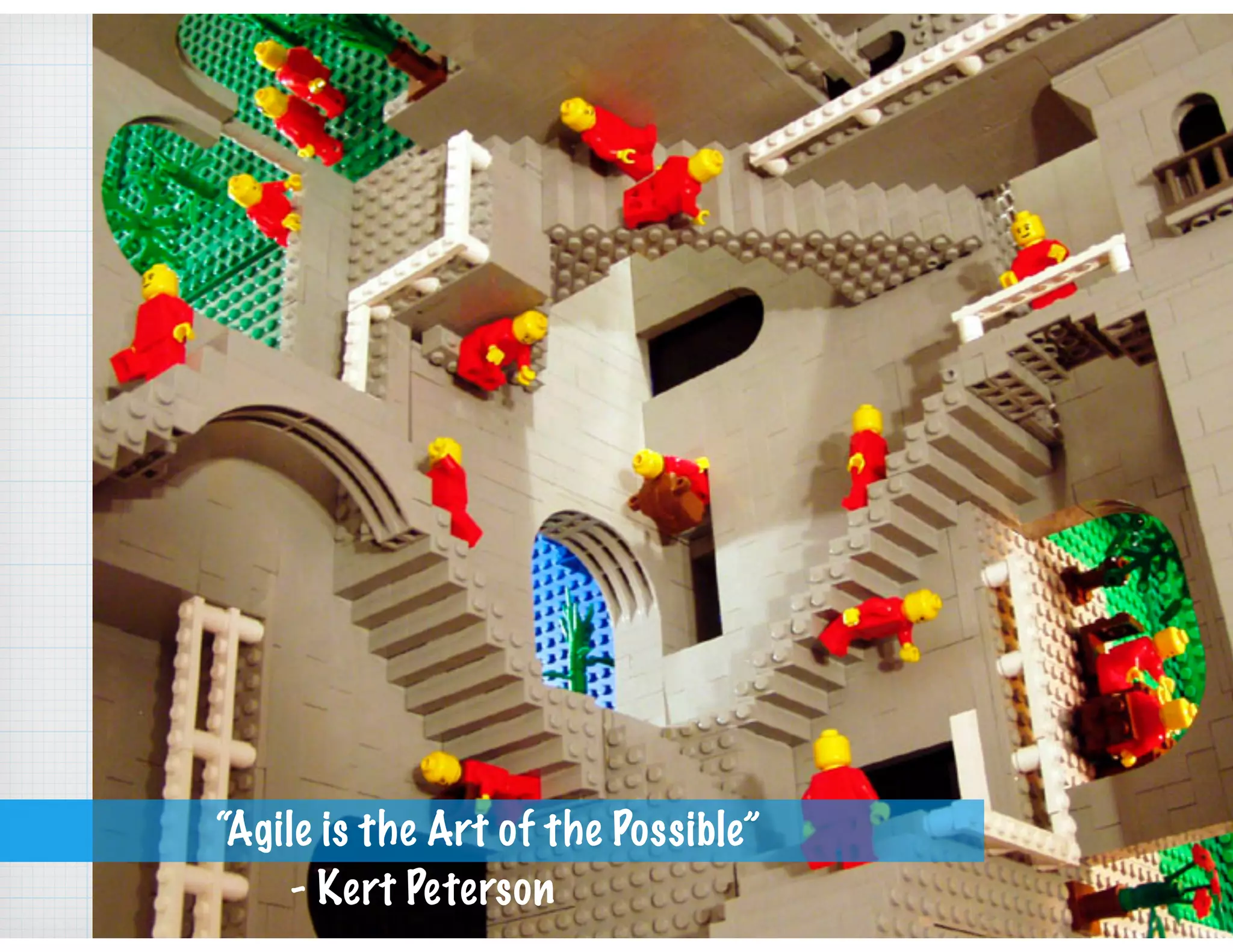 - Kert Peterson
“Agile is the Art of the Possible”
- Kert Peterson
“Agile is the Art of the Possible”
 