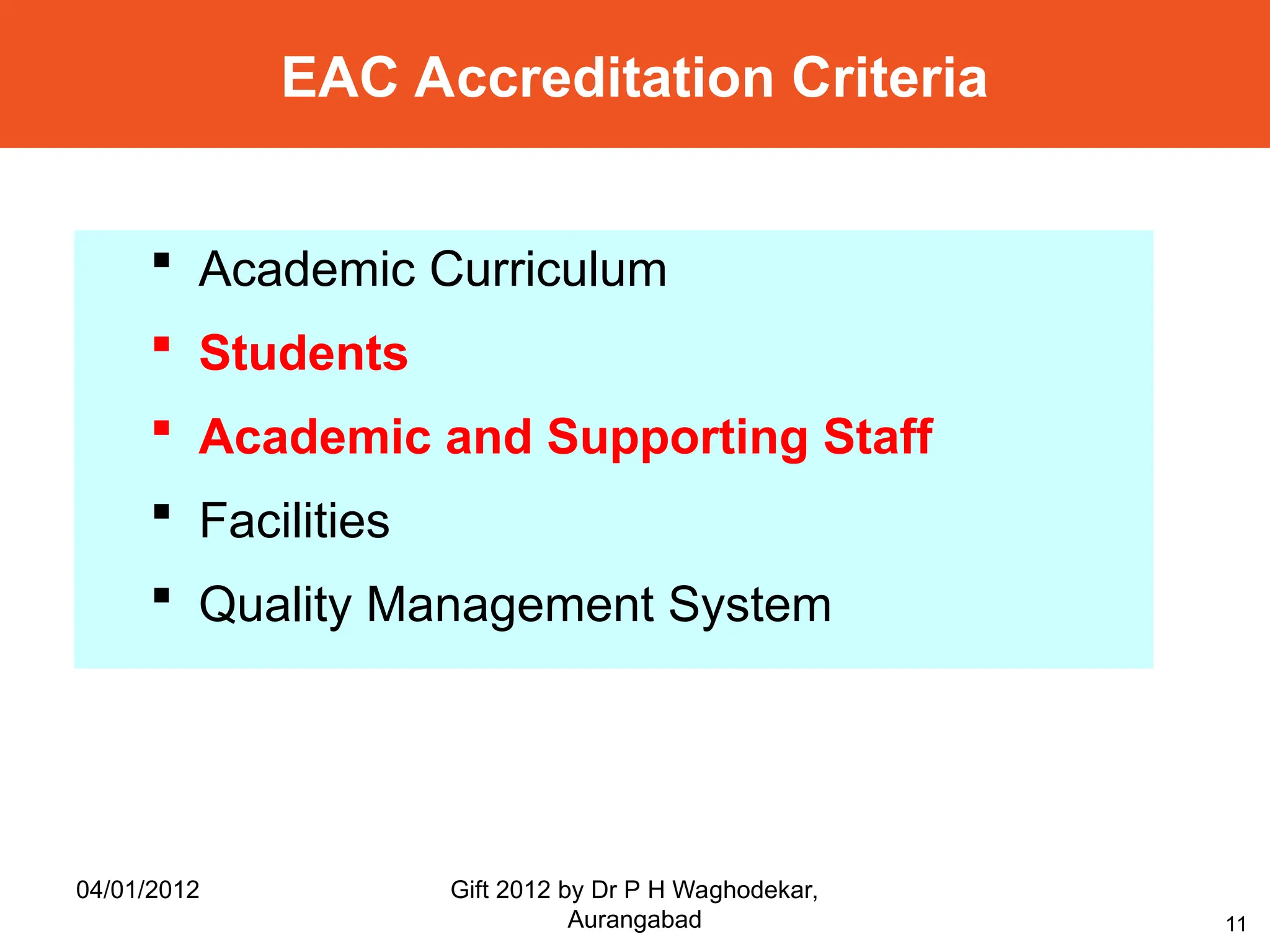 11
 Academic Curriculum
 Students
 Academic and Supporting Staff
 Facilities
 Quality Management System
EAC Accreditation Criteria
04/01/2012 Gift 2012 by Dr P H Waghodekar,
Aurangabad
 