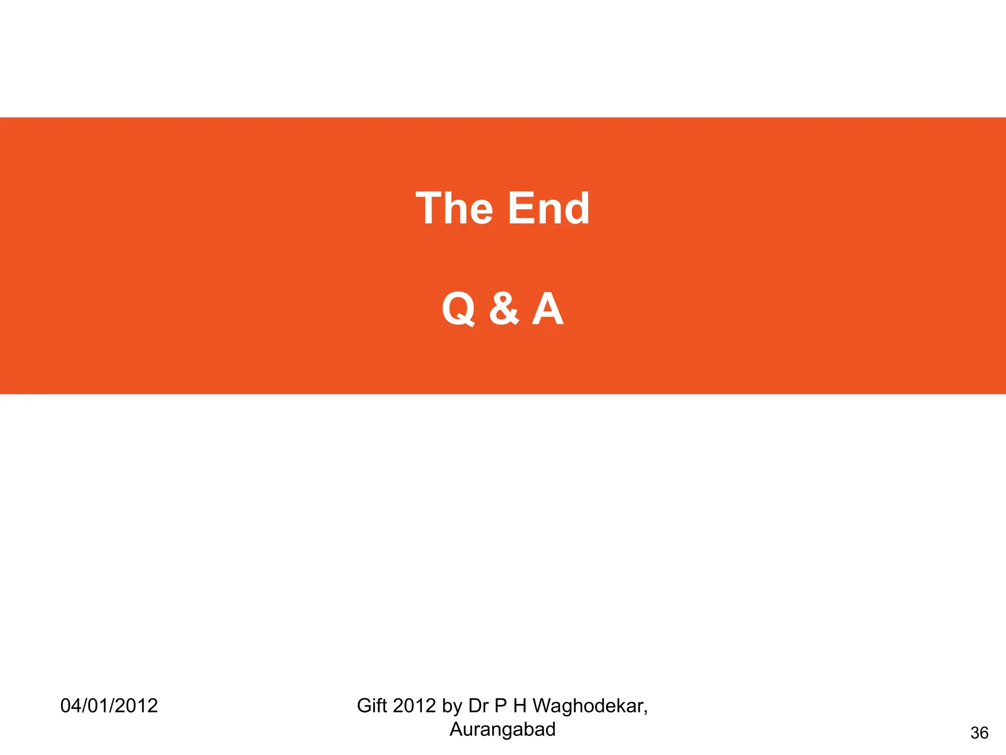 36
The End
Q & A
04/01/2012 Gift 2012 by Dr P H Waghodekar,
Aurangabad
 