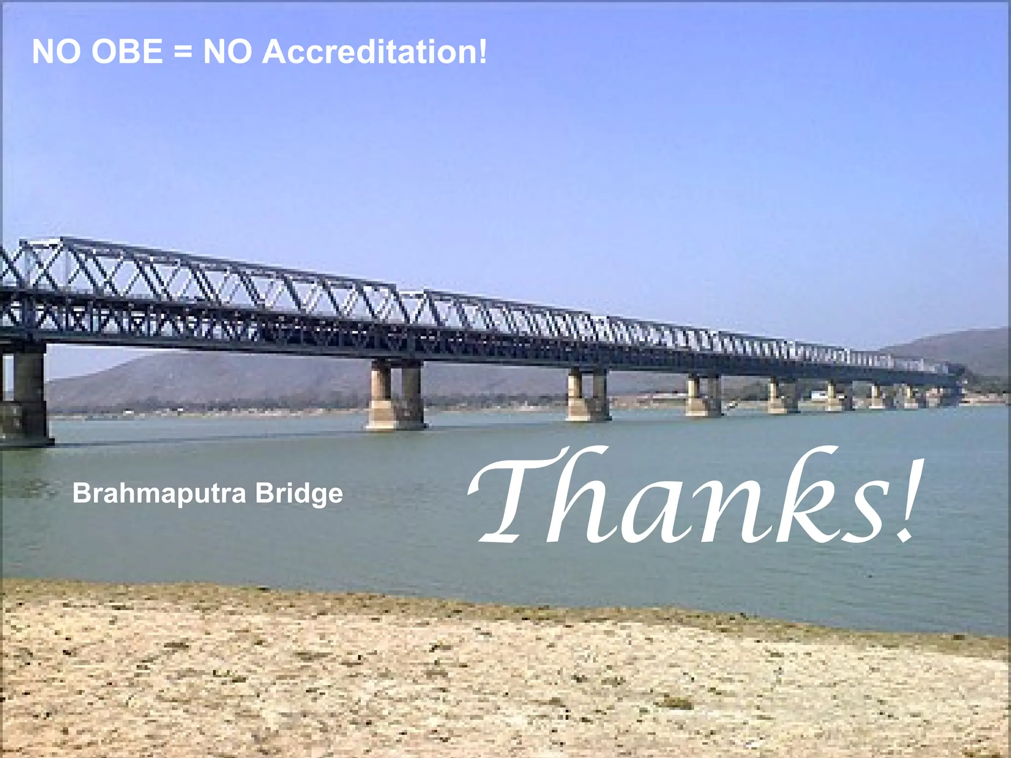 04/01/2012 Gift 2012 by Dr P H Waghodekar,
Aurangabad 45
Brahmaputra Bridge
NO OBE = NO Accreditation!
Thanks!
 