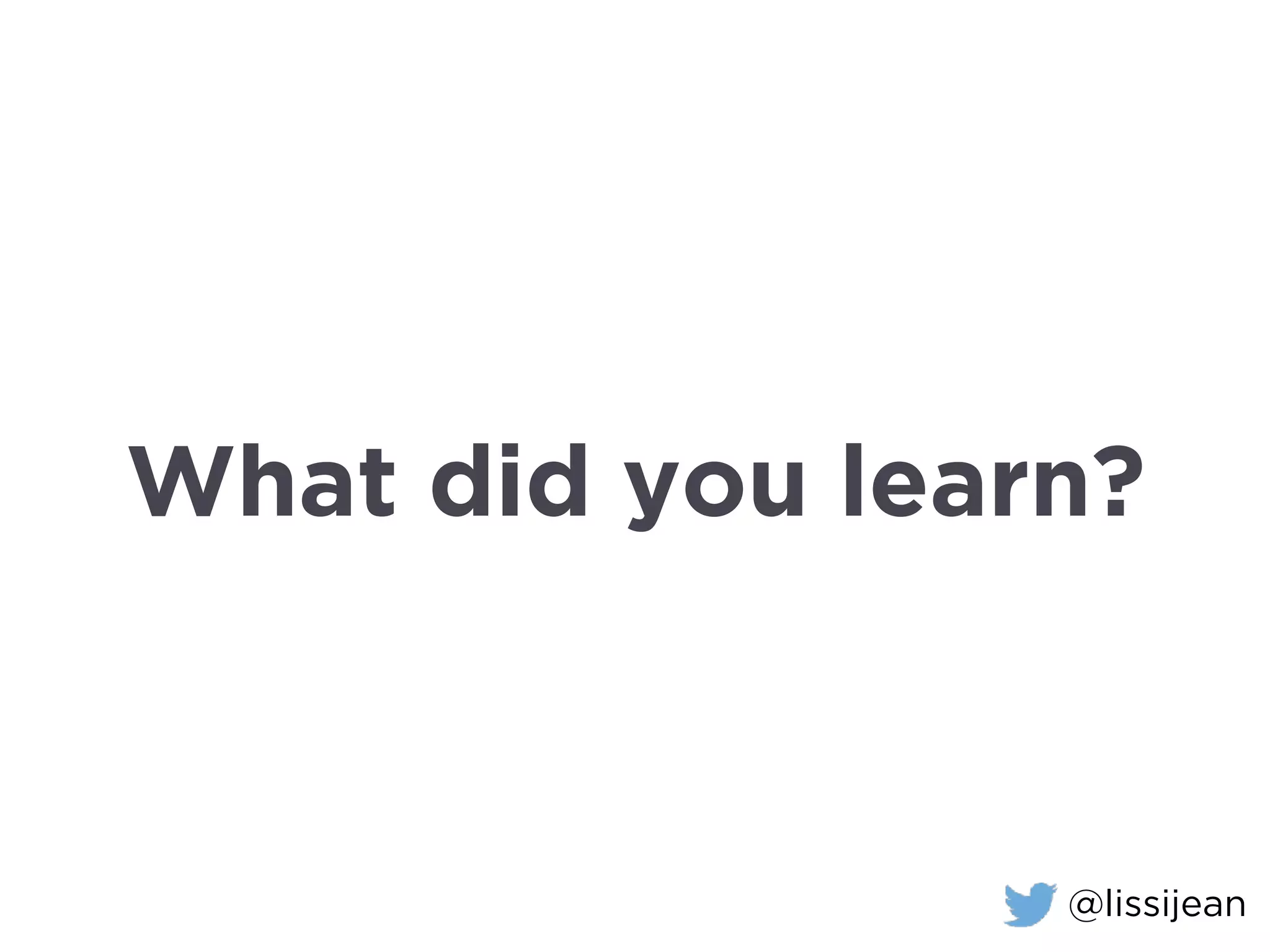 @lissijean
What did you learn?
 