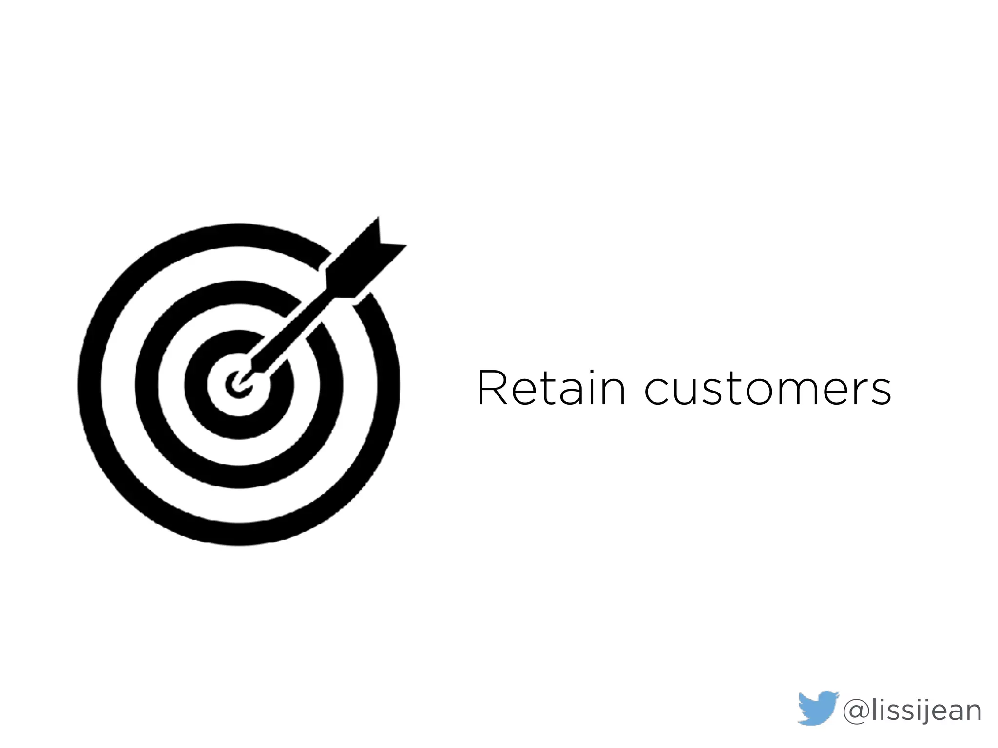 Retain customers
@lissijean
 